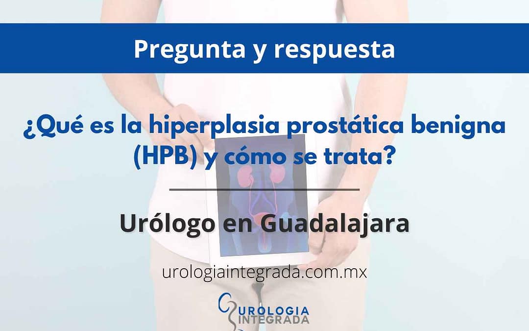 ¿Qué es la hiperplasia prostática benigna (HPB) y cómo se trata?